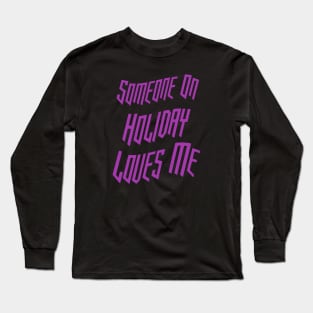 Someone On Holiday Loves Me (Romantic, Aesthetic & Wavy Purple Cool Font Text) Long Sleeve T-Shirt